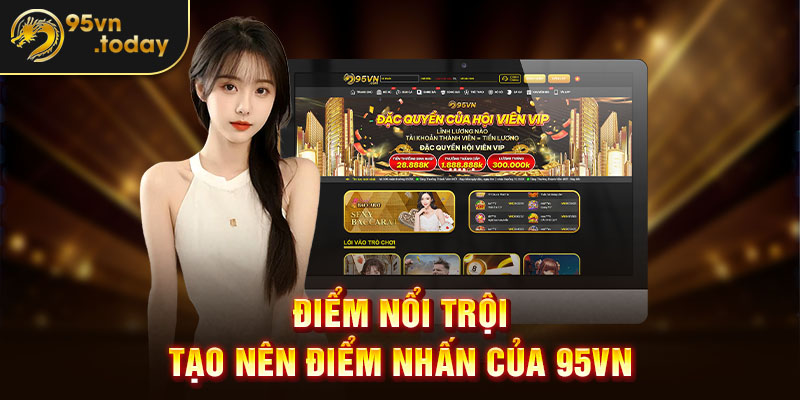 Điểm đặc biệt nổi trội tạo nên điểm nhấn của 95vn