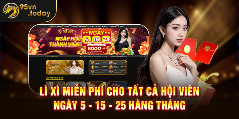 Lì xì miễn phí cho tất cả hội viên ngày 5 - 15 - 25 hàng tháng