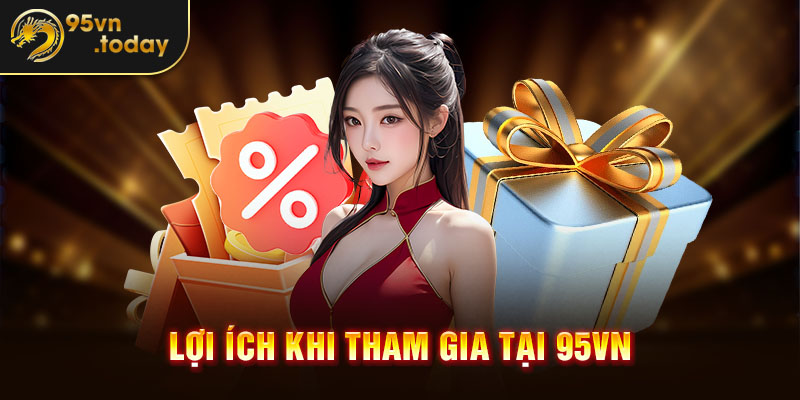 Lợi ích khi tham gia tại 95vn