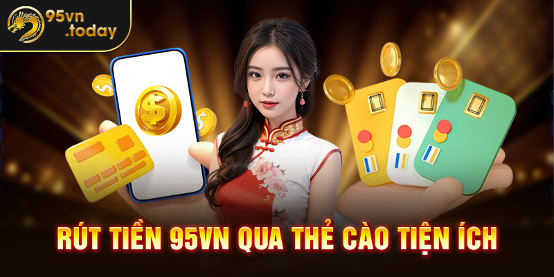 Hệ thống cho phép người chơi rút tiền 95Vn qua thẻ cào tiện ích