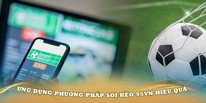 Áp dụng những phương pháp soi kèo 95VN hiệu quả từ cao thủ