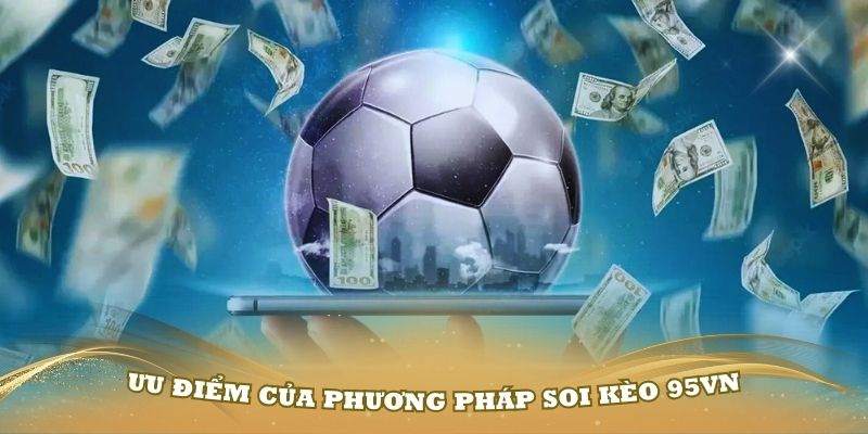 Những ưu điểm của phương pháp soi kèo 95VN